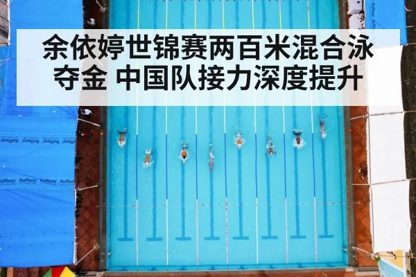 余依婷世锦赛两百米混合泳夺金 中国队接力深度提升