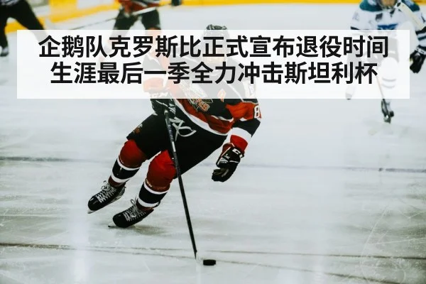 企鹅队克罗斯比正式宣布退役时间 生涯最后一季全力冲击斯坦利杯